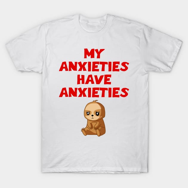 My anxieties have anxieties. Mental health awareness. It's ok not to be ok. Depressed grumpy moody sad baby sloth. Your feelings are valid. T-Shirt by IvyArtistic